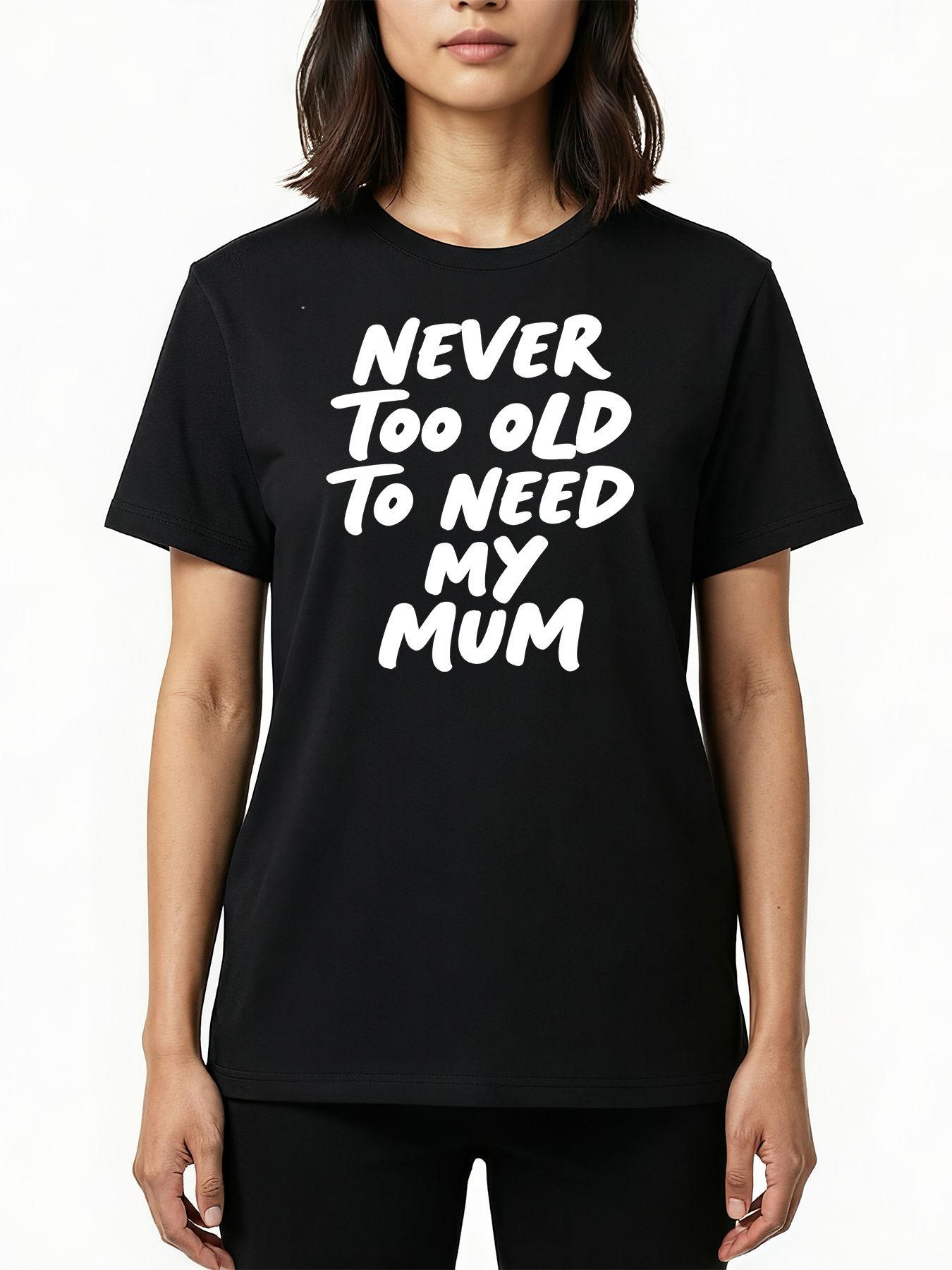 Never Too Old to Need My Mum T-Shirt, Cute Mom Saying Graphic Tee, Women's Casual Slim-Fitting Mother's Day Gift Top