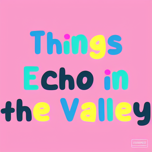 Things Echo in the Valley