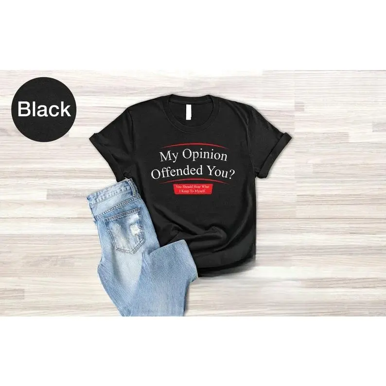 My Opinion Offended You Shirt, Funny Shirt, Sarcastic Shirt, Best Friend Gift, Best Friend Shirt, Crazy Men Shirt, Gift for Him, Men Gift