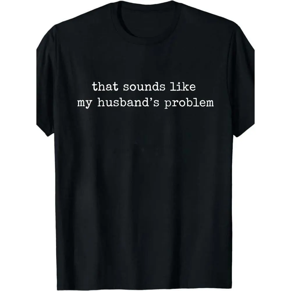 Sounds Like My Husbands Problem Shirt, Sarcastic Sassy Tee, Funny Wife Shirt, Funny Husband Shirt, Funny Anniversary Gift