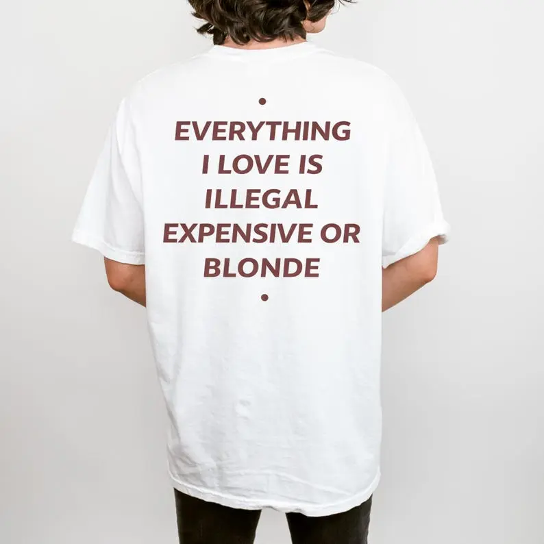 Graphic T- with a fun quote: "Everything I love is either illegal, expensive, or blonde." vintage shirts cotton tee