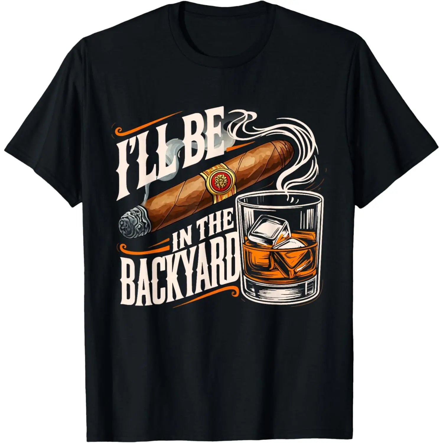 I'll Be in The Backyard Funny Cigar and Bourbon Lovers T-Shirt