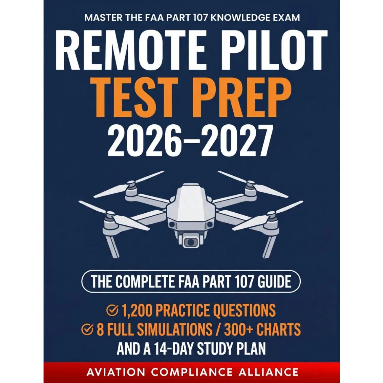 Remote Pilot Test Prep 2026–2027: The Complete FAA Part 107 Study Guide with 1,200 Practice Questions, 8 Full-Length Simulations, 300+ Sectional Charts, and a 14-Day Study Plan for New Drone Pilots