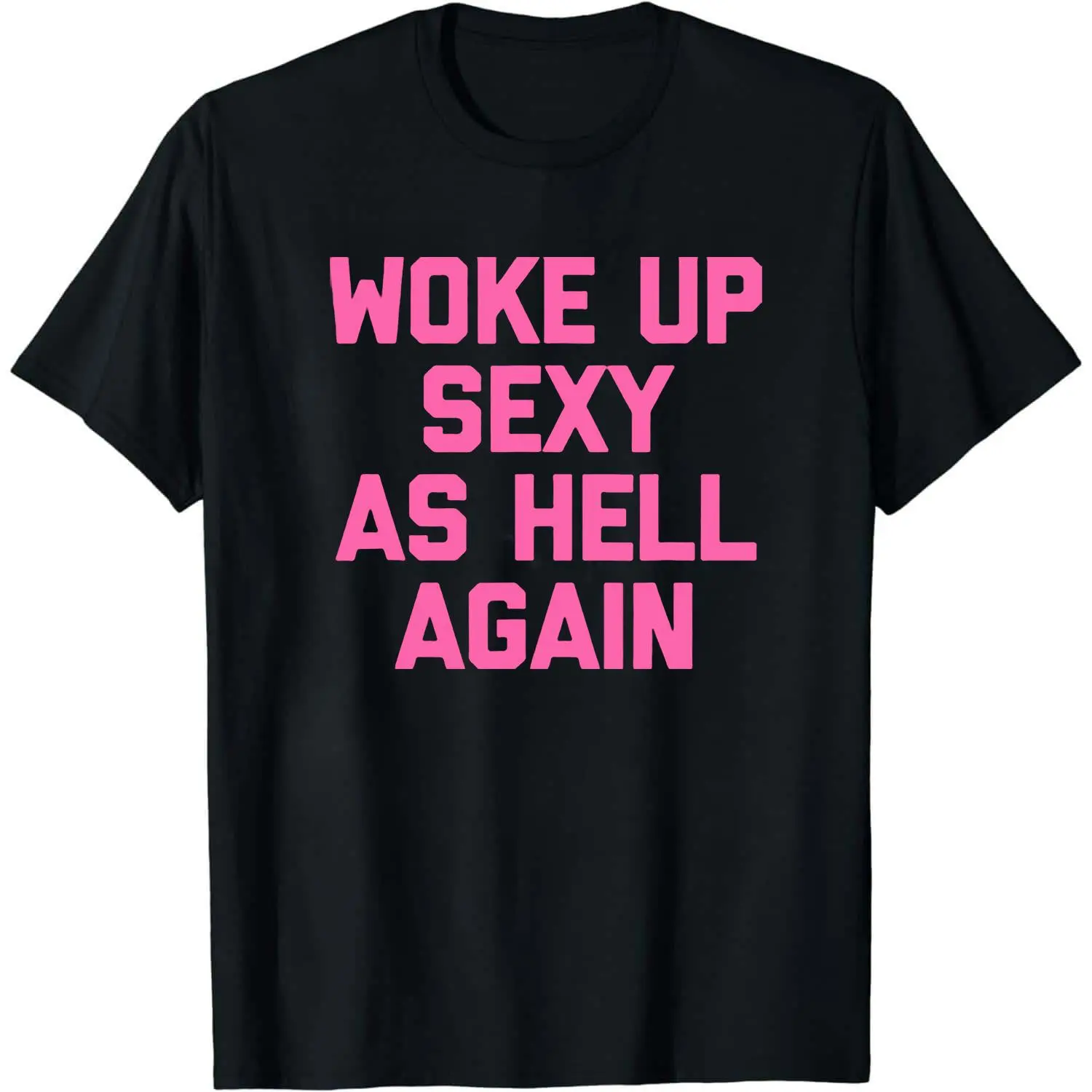 Woke Up Sexy As Hell Again T-Shirt Funny Saying Sarcastic T-Shirt,Made in USA Women's Shirts,summer T-shirt