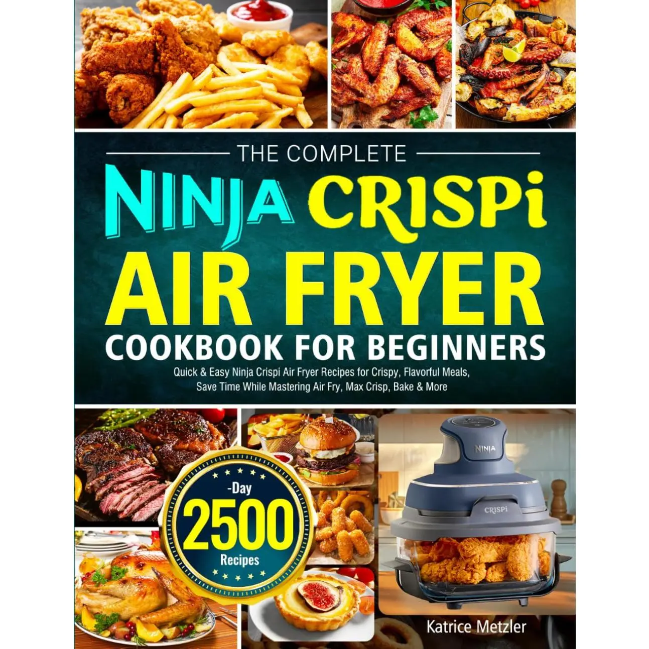 The Complete Ninja Crispi Air Fryer Cookbook for Beginners: Quick & Easy Ninja Crispi Air Fryer Recipes for Crispy, Flavorful Meals, Save Time While Mastering Air Fry, Max Crisp, Bake & More