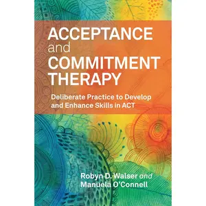 Acceptance and Commitment : Deliberate Practice to Develop and  Skills in  - Paperback
