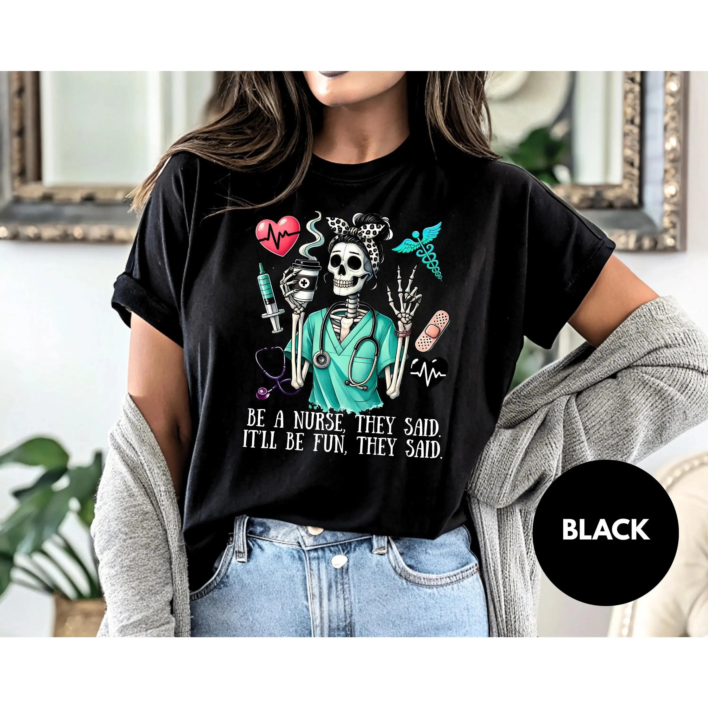 Be a Nurse They Said Skeleton Shirt Fun Medical Graphic Tee Healthcare Humor Gift Nursing Life Tired Nurse Workwear Cute RN Shirt