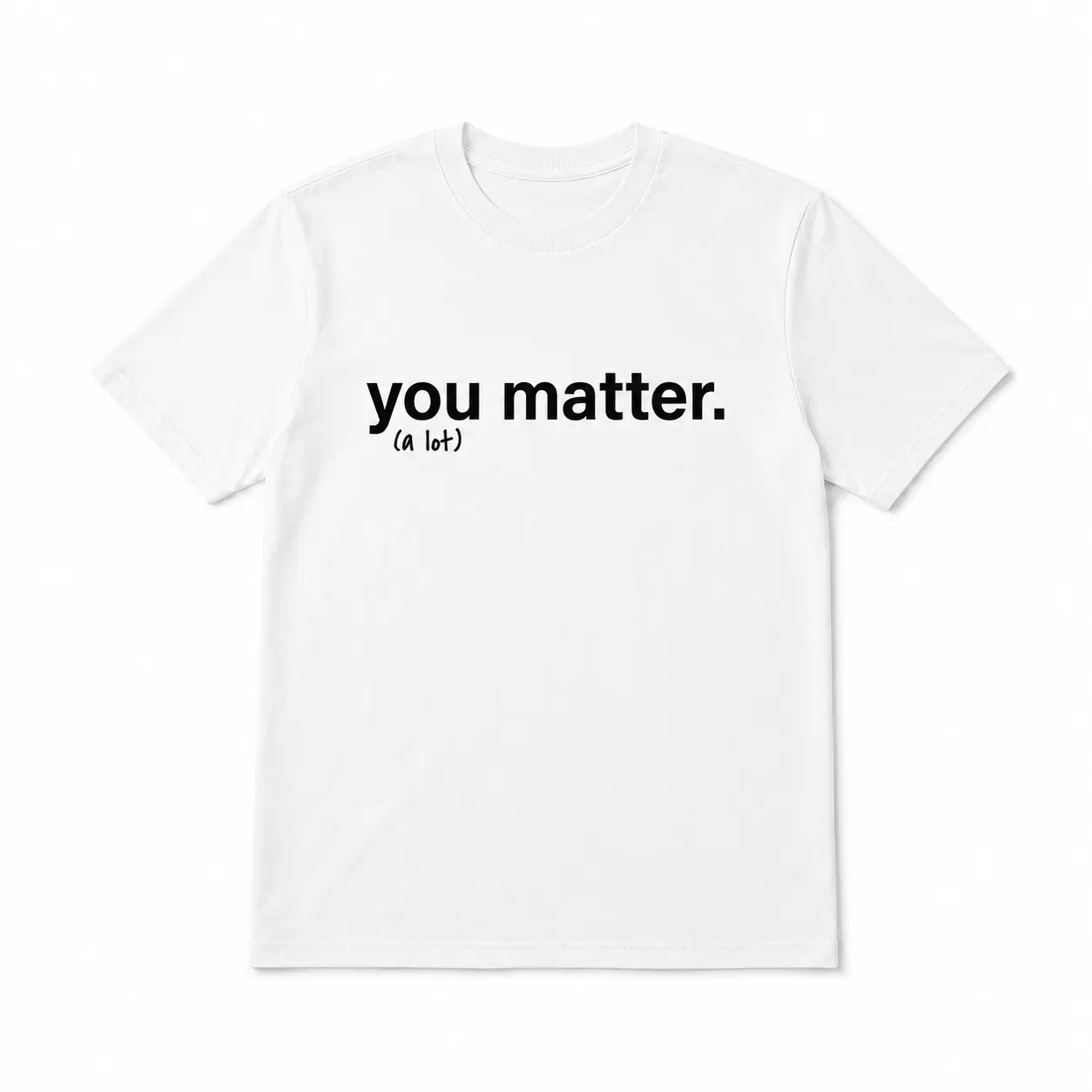 You Matter (A Lot) T-Shirt, Positive Message Graphic Tee, Inspirational Encouragement Shirt, Minimalist Affirmation Gift