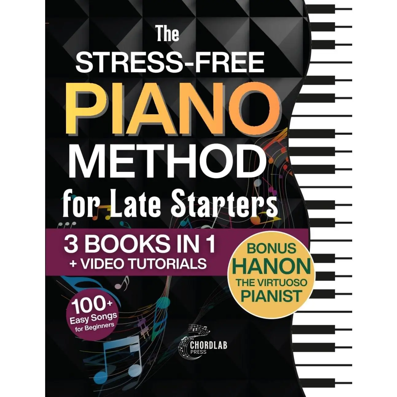 The Stress-Free Piano Method for Late Starters: The Beginner-Friendly 3-in-1 with Basics, Chords, Exercises & Easy Songs to 10x Your Skills in Just 10 Minutes a Day – Includes Bonus Video Tutorials