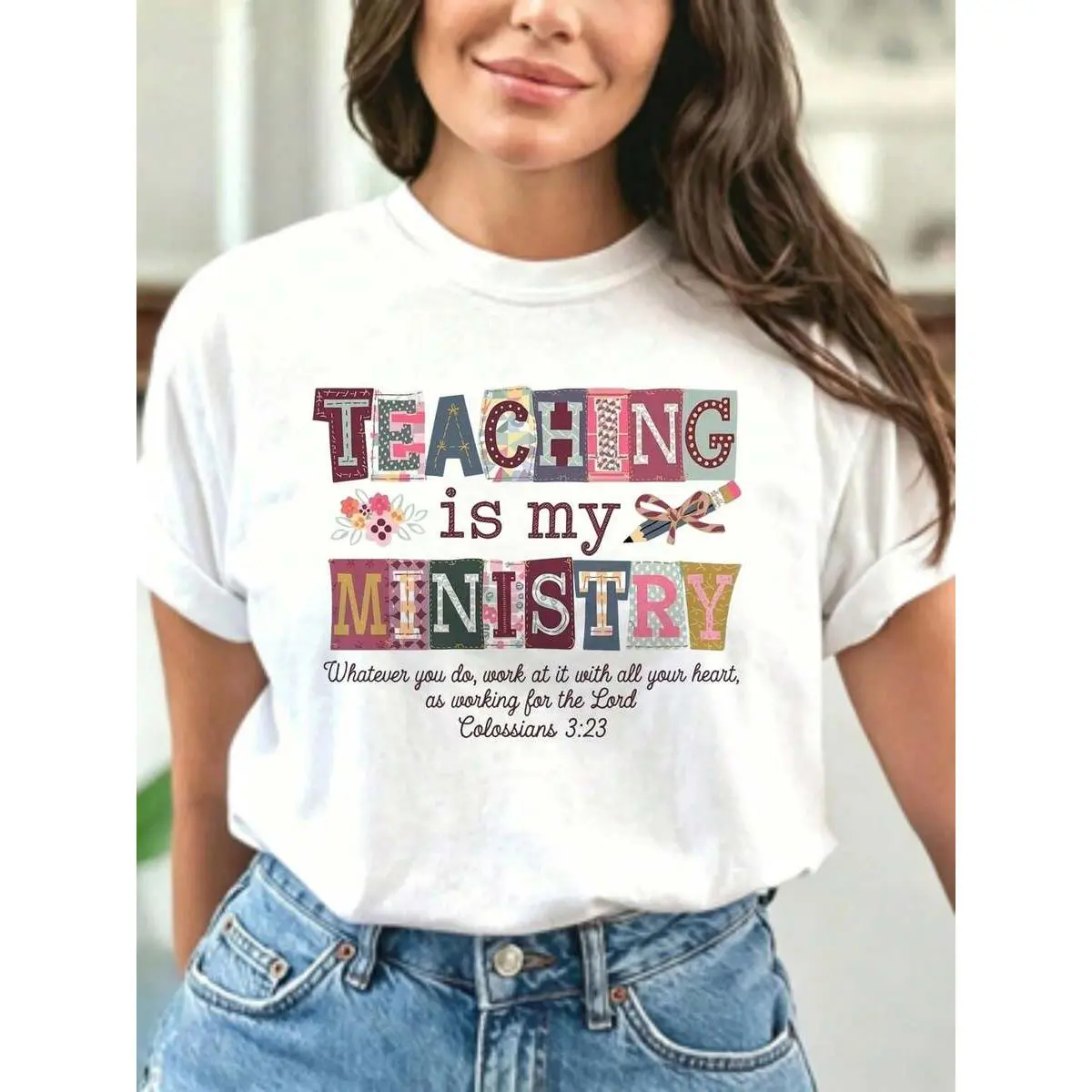Teaching Is My Ministry T Shirt White Patchwork Text And Floral Design With Verse Colossians 323 For Teachers And Christian Women