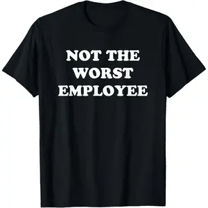 Not The Worst Employee Funny Sarcastic Saying Work Job Meme T-Shirt