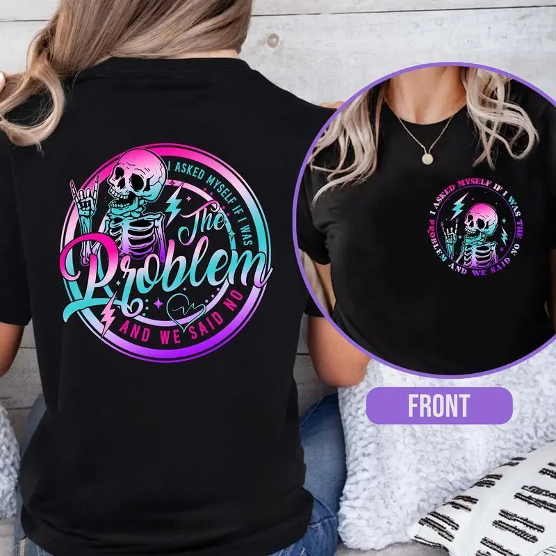 I asked myself if that was the problem, and we said: no t-shirt, sarcastic t-shirt, funny statement t-shirt, tie-dye skull t-shirt, mean t-shirt, washed t-shirt. humorous