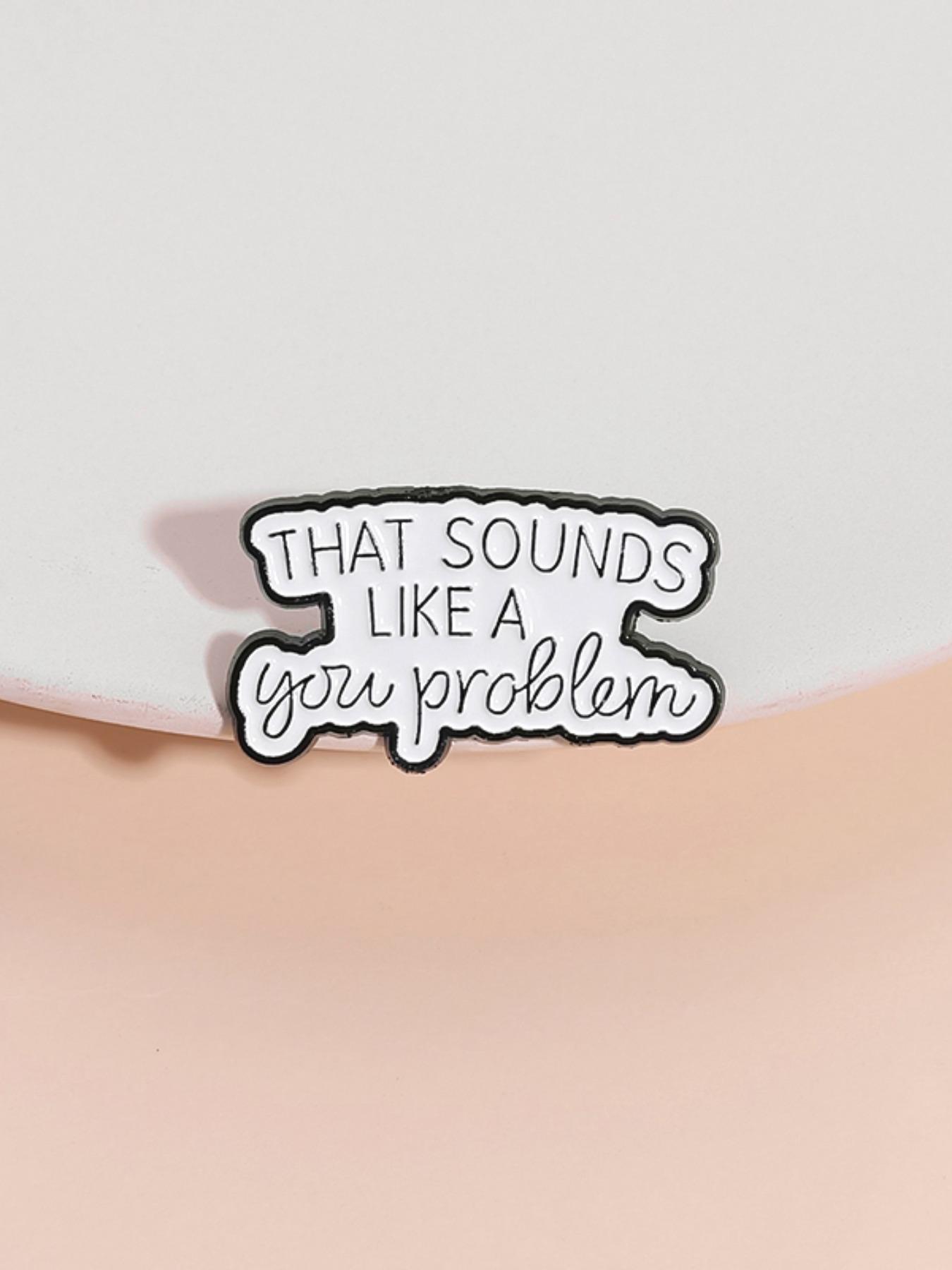 That Sounds Like Your Problem Enamel Pin, Fashion Brooch for Women & Men, Enamel Pin Suitable for Backpacks, Jeans, Scarves, Hats Decoration, Hat Pins, Fashion Accessory