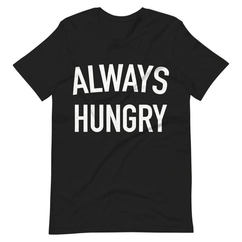Always Hungry Funny T-Shirt, Unisex Comfortable All-Season Wear, Stylish Fun Tee for Food Lovers