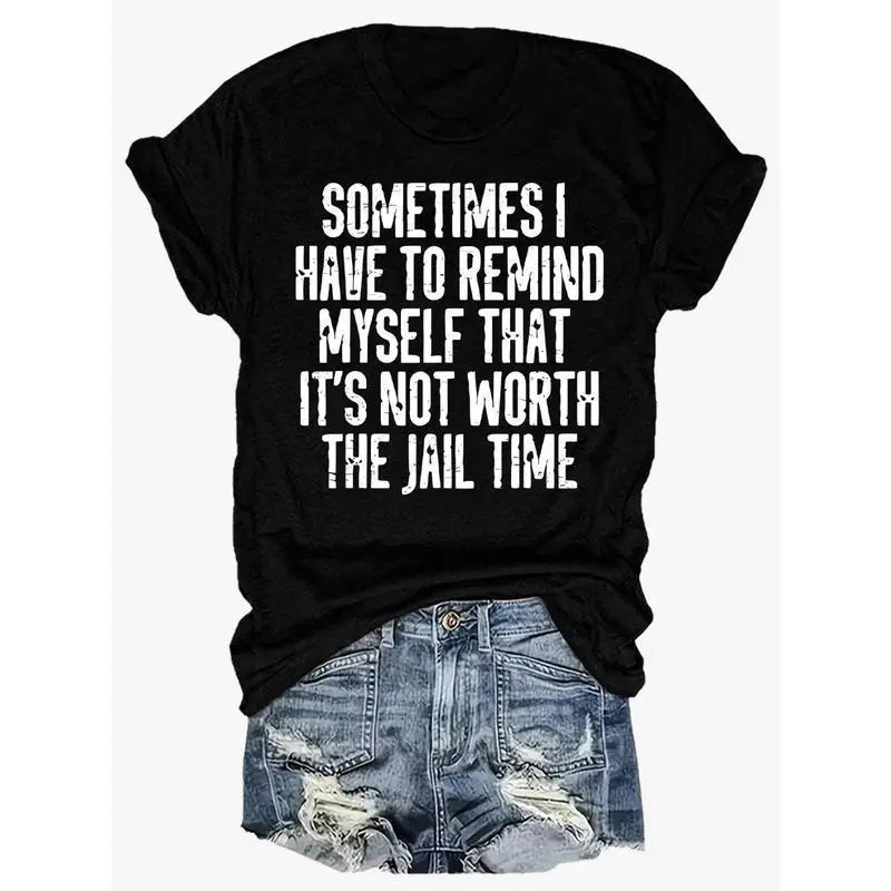 Sometimes I Have To Remind Myself That It's Not Worth The Jail Time Sarcastic Quote Graphic T Shirt Crewneck Short Sleeve Casual Tee For Adults Humorous Statement Top For Daily Wear