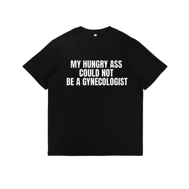 Funny Statement Tee - My Hungry Ass Could Not Be a Gynecologist | Gift for Nurses, Doctors, Medical Humor, Unisex Apparel