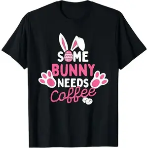 Some Bunny Needs Coffee - Easter Sunday Egg Hunting Season T-Shirt