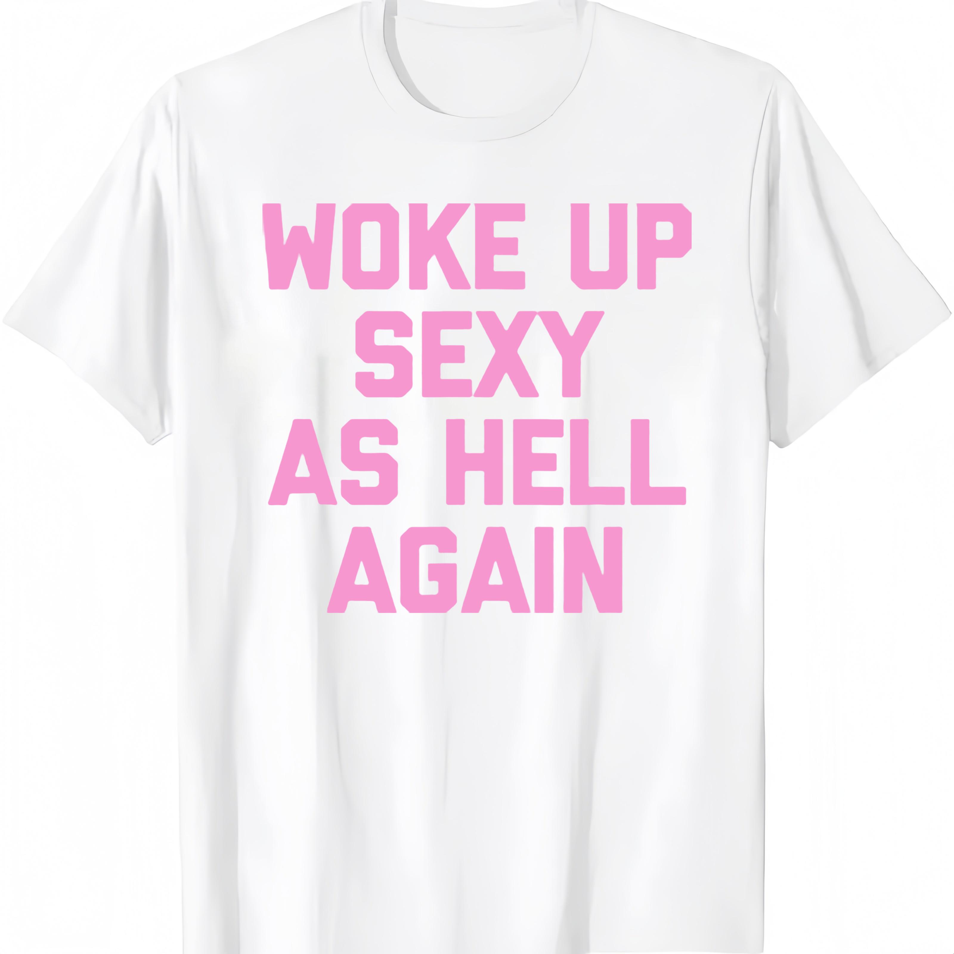 Woke Up Sexy As Hell Again T-Shirt Funny Saying Sarcastic T-Shirt,Made in USA Women's Shirts,Hoodie and Sweatshirt for autumn and winter, water-washed round-neck casual summer T-shirt