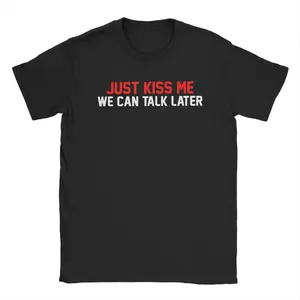 Just Kiss Me We Can Talk Later  Funny Joke T Shirt Summer T Shirts Men 100% Cotton O-Neck Oversize Tees Short-Sleeve Casual Tops