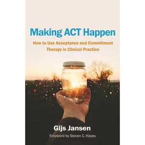 Making  Happen: How to Use Acceptance and Commitment  in Clinical Practice - Paperback