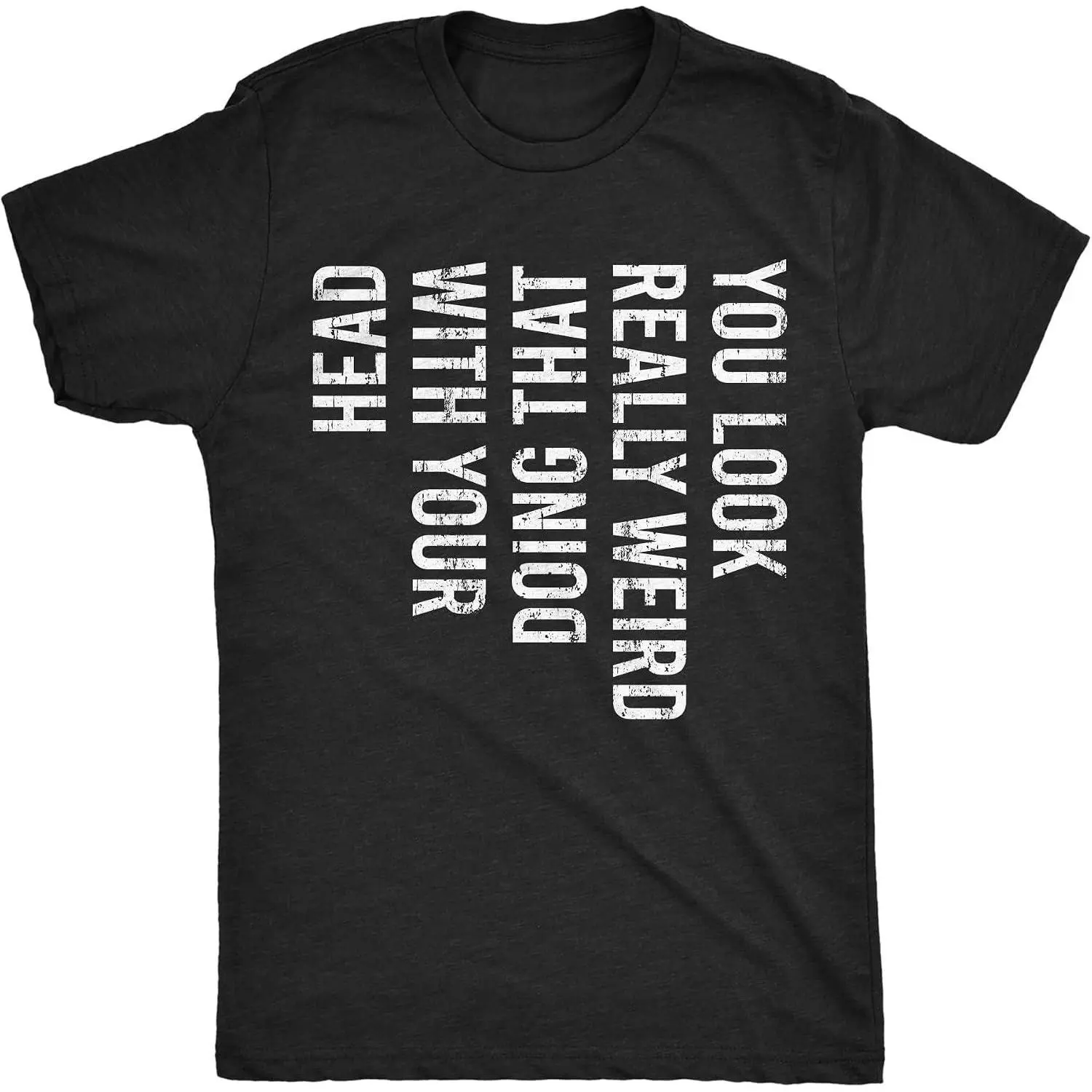 You Look Really Weird Doing That With Your Head Funny Tee.funny shirt, meme tee, sarcastic shirt, viral family shirt, trending graphic tee, gen z humor shirt, tiktok viral tee.vintage distressed tee, retro style t-shirt, black graphic tee, unisex funny sh