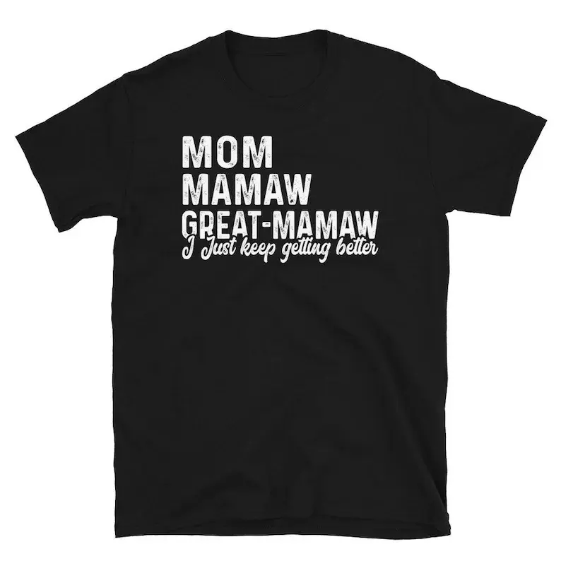 Mom Mamaw Great Mamaw I Just Keep Getting Better, Gift For Mamaw, Mamaw Shirt, Gift For Great Grandma, Pregnancy Announcement