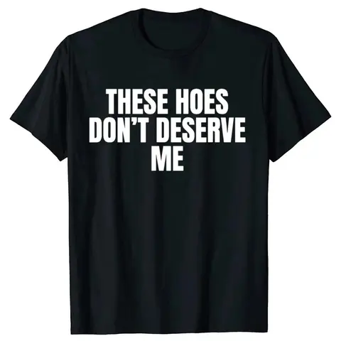 Men's Cotton Minimalist Funny Graphic Crew Neck Short-Sleeve Loose Casual Top - Unisex Sarcastic "These Hoes Don't Deserve Me" Streetwear Meme Tee for Year-Round Wear