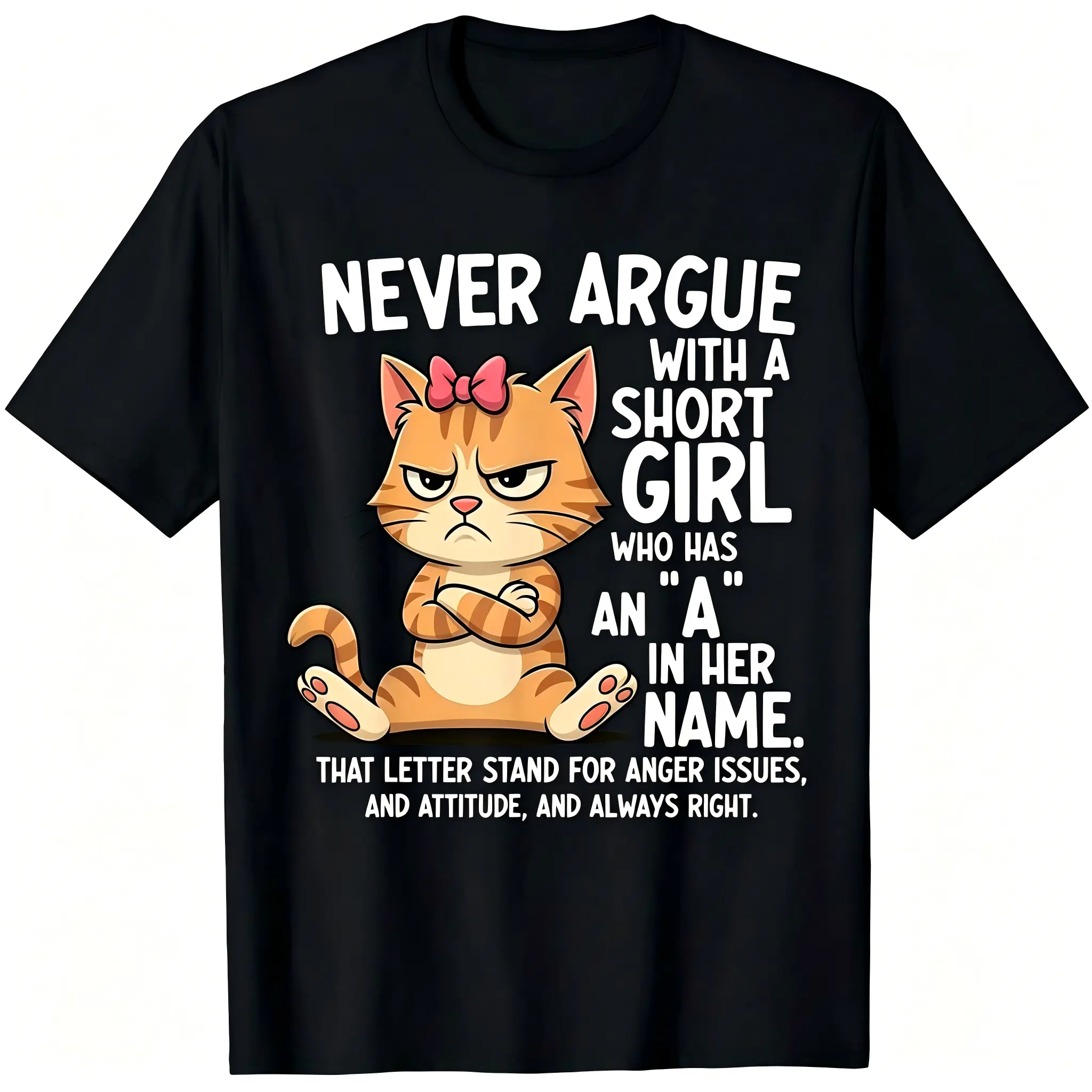 "Never Argue With A Short Girl Who Has An A In Her Name" Orange Cat Unisex T-Shirt for Men & Women - Cute Angry-Kitten Funny Tee, Soft Cotton Crew Neck Short Sleeve, Great for Daily & All-Season Wear, Summer Spring, Machine Washable