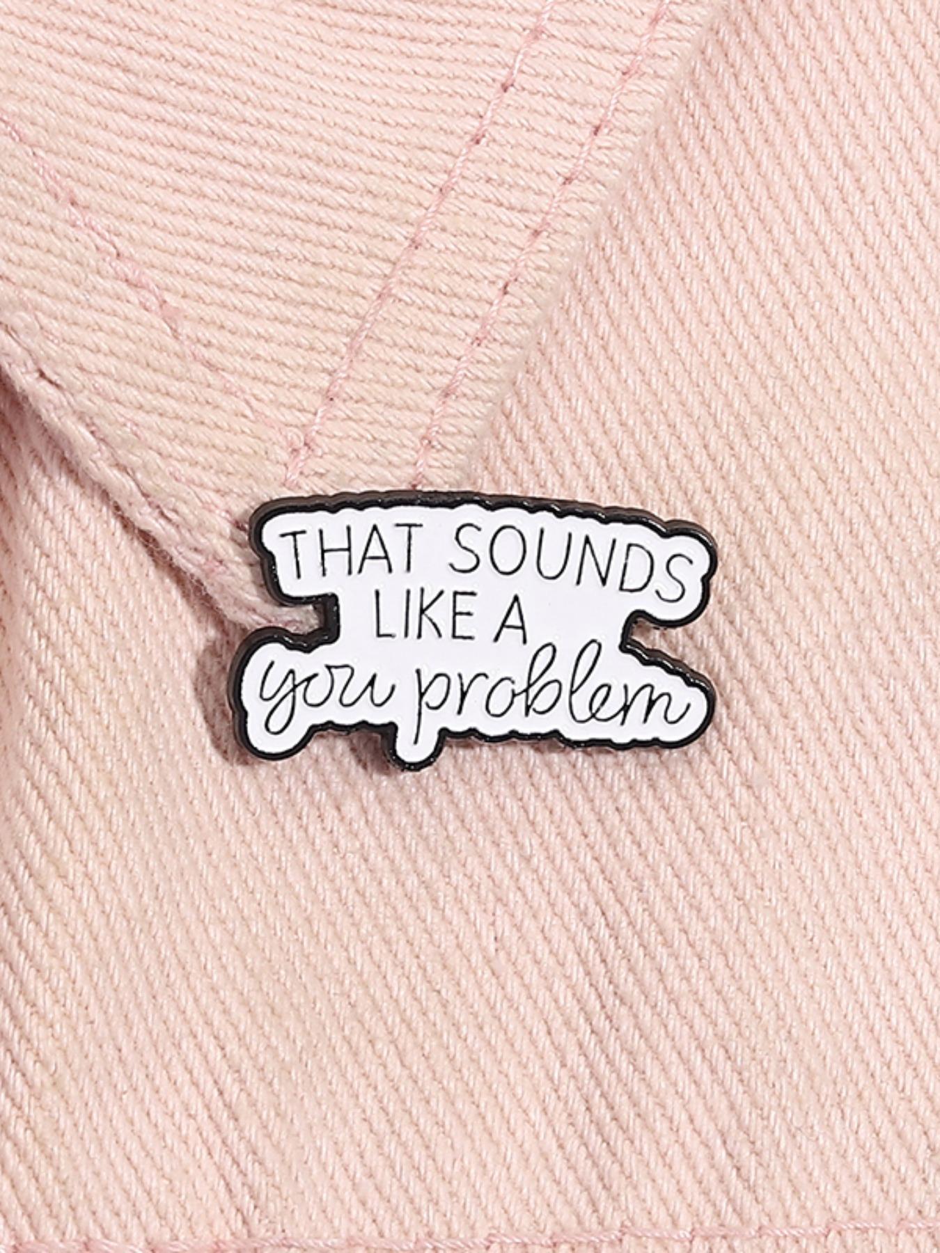That Sounds Like Your Problem Enamel Pin, Fashion Brooch for Women & Men, Enamel Pin Suitable for Backpacks, Jeans, Scarves, Hats Decoration, Hat Pins, Fashion Accessory