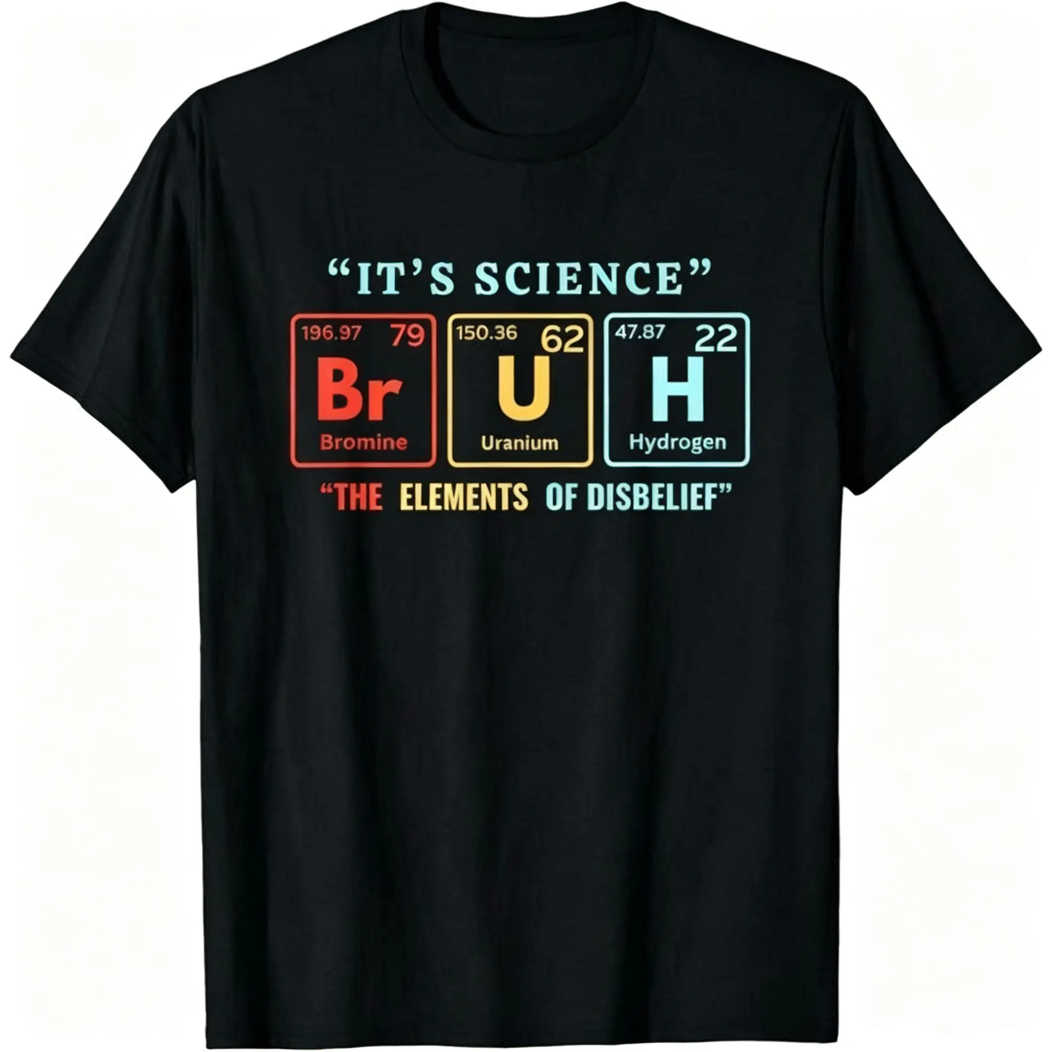 Funny Bruh Periodic Table T-Shirt,It's Science The Elements Of Disbelief Chemistry Graphic Tee, Novelty Nerdy Science Humor Shirt,  Men's Women's Youth Soft Crew Neck Short Sleeve
